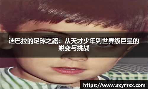 迪巴拉的足球之路：从天才少年到世界级巨星的蜕变与挑战