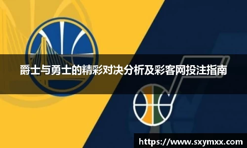 爵士与勇士的精彩对决分析及彩客网投注指南