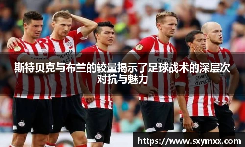 斯特贝克与布兰的较量揭示了足球战术的深层次对抗与魅力